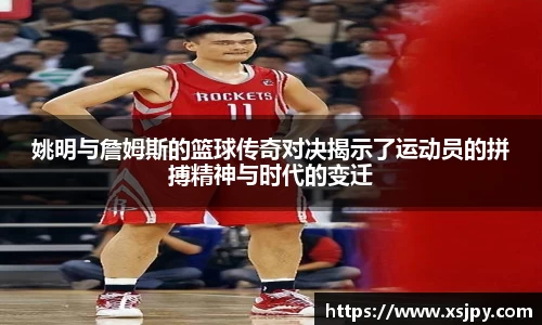 姚明与詹姆斯的篮球传奇对决揭示了运动员的拼搏精神与时代的变迁