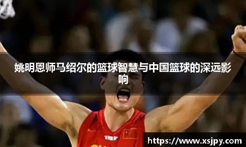 姚明恩师马绍尔的篮球智慧与中国篮球的深远影响