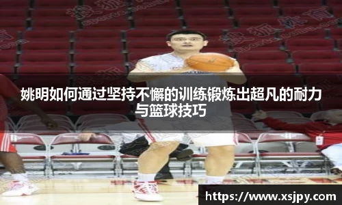 姚明如何通过坚持不懈的训练锻炼出超凡的耐力与篮球技巧