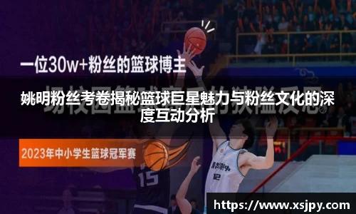姚明粉丝考卷揭秘篮球巨星魅力与粉丝文化的深度互动分析