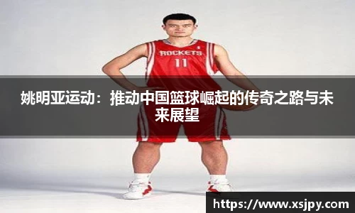 姚明亚运动：推动中国篮球崛起的传奇之路与未来展望