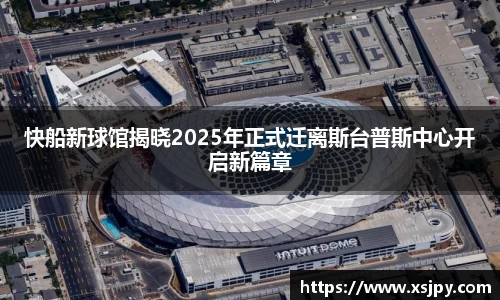 快船新球馆揭晓2025年正式迁离斯台普斯中心开启新篇章